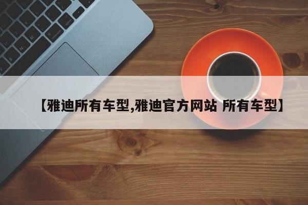 【雅迪所有车型,雅迪官方网站 所有车型】
