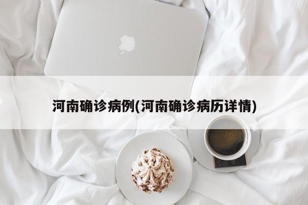 河南确诊病例(河南确诊病历详情)
