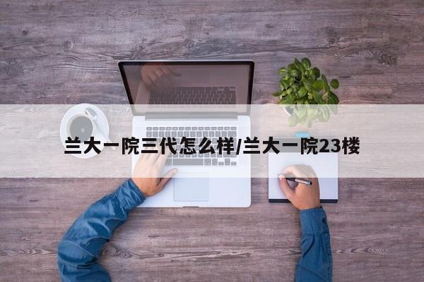 兰大一院三代怎么样/兰大一院23楼