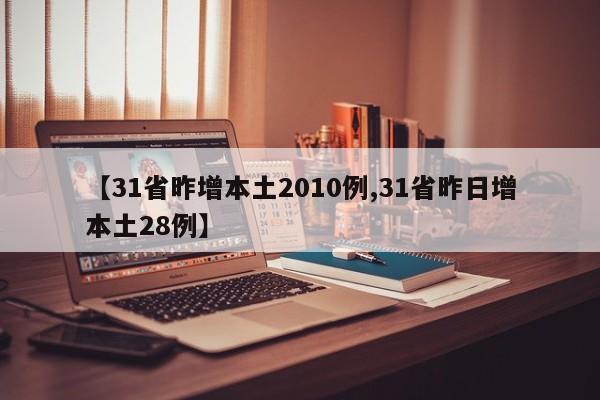 【31省昨增本土2010例,31省昨日增本土28例】