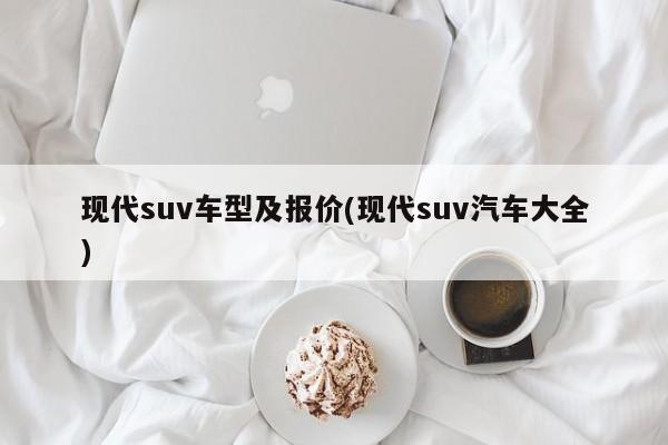 现代suv车型及报价(现代suv汽车大全)