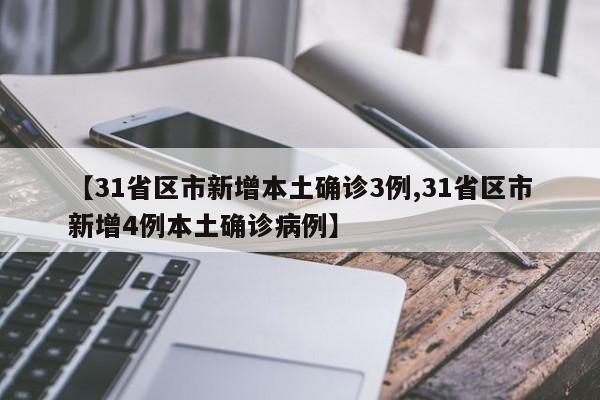 【31省区市新增本土确诊3例,31省区市新增4例本土确诊病例】