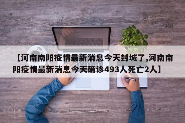 【河南南阳疫情最新消息今天封城了,河南南阳疫情最新消息今天确诊493人死亡2人】