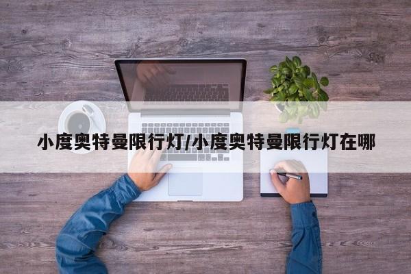 小度奥特曼限行灯/小度奥特曼限行灯在哪