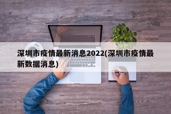 深圳市疫情最新消息2022(深圳市疫情最新数据消息)