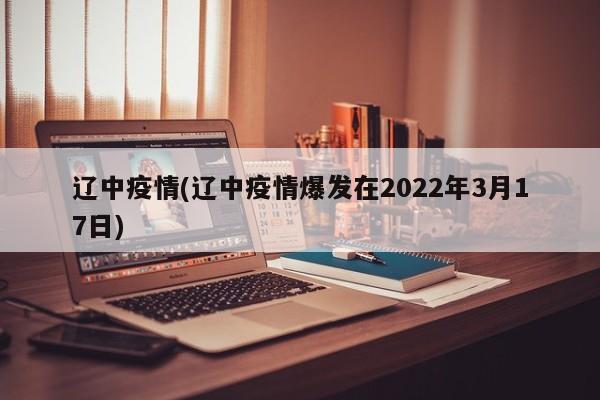 辽中疫情(辽中疫情爆发在2022年3月17日)