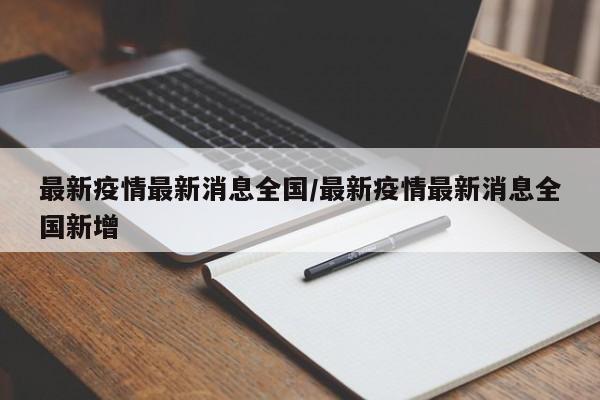 最新疫情最新消息全国/最新疫情最新消息全国新增