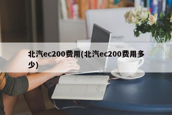 北汽ec200费用(北汽ec200费用多少)