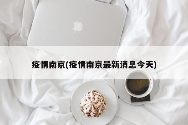 疫情南京(疫情南京最新消息今天)