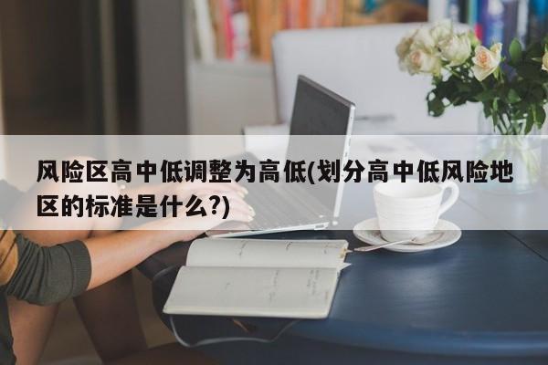 风险区高中低调整为高低(划分高中低风险地区的标准是什么?)