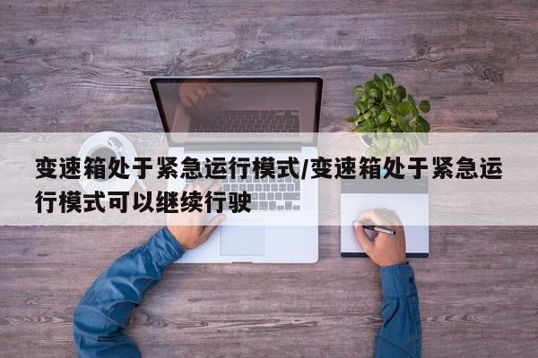 变速箱处于紧急运行模式/变速箱处于紧急运行模式可以继续行驶