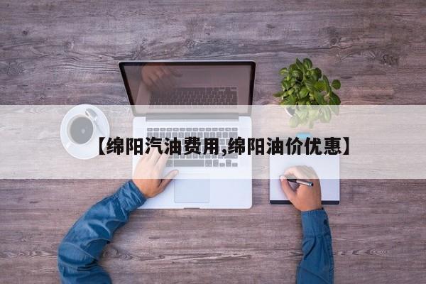 【绵阳汽油费用,绵阳油价优惠】