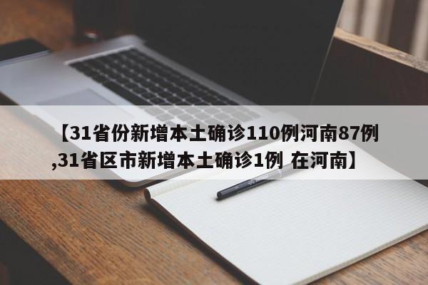 【31省份新增本土确诊110例河南87例,31省区市新增本土确诊1例 在河南】