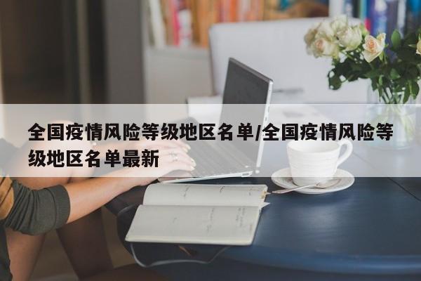 全国疫情风险等级地区名单/全国疫情风险等级地区名单最新