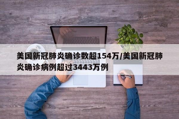 美国新冠肺炎确诊数超154万/美国新冠肺炎确诊病例超过3443万例