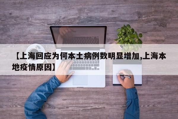 【上海回应为何本土病例数明显增加,上海本地疫情原因】