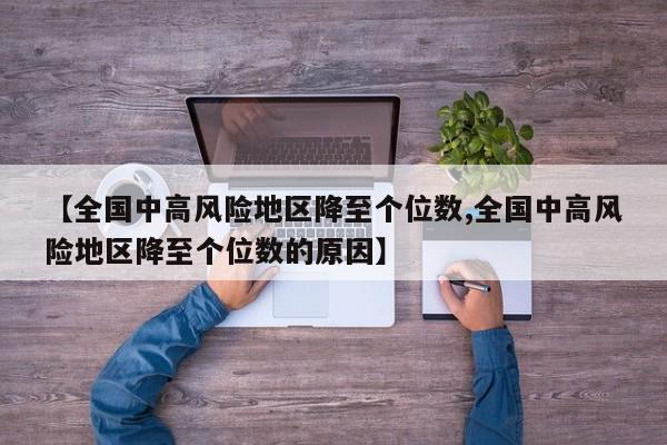 【全国中高风险地区降至个位数,全国中高风险地区降至个位数的原因】