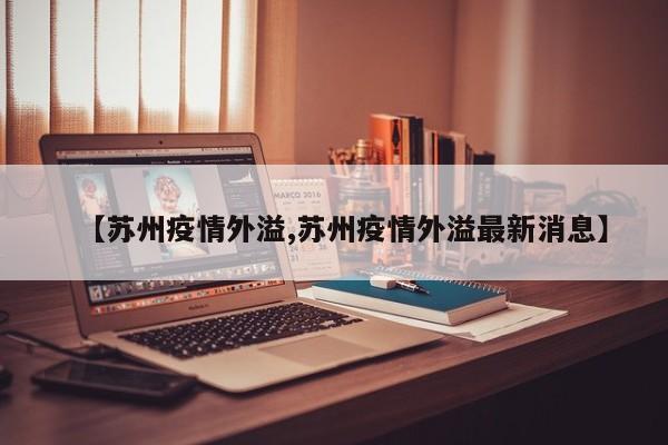 【苏州疫情外溢,苏州疫情外溢最新消息】