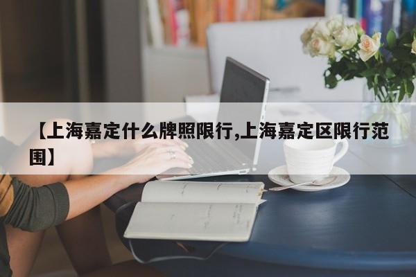 【上海嘉定什么牌照限行,上海嘉定区限行范围】