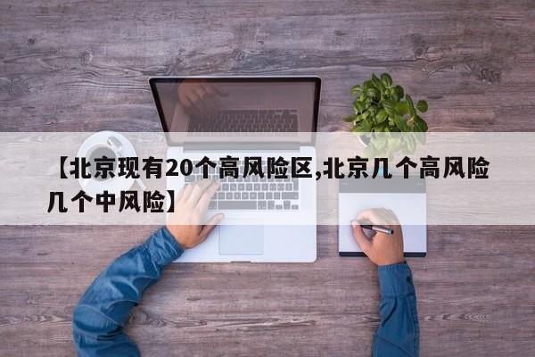 【北京现有20个高风险区,北京几个高风险几个中风险】