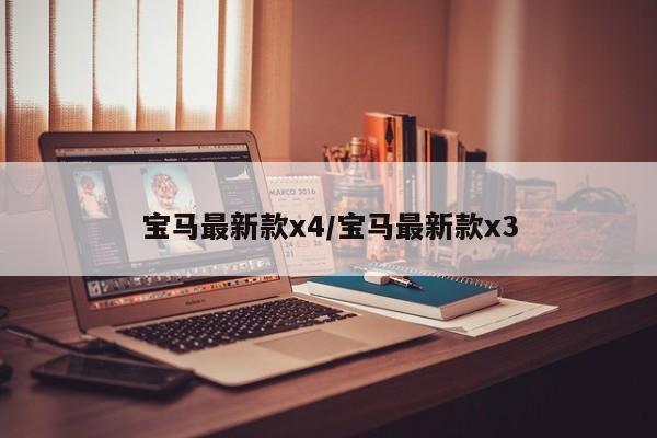 宝马最新款x4/宝马最新款x3