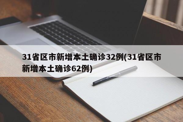 31省区市新增本土确诊32例(31省区市新增本土确诊62例)