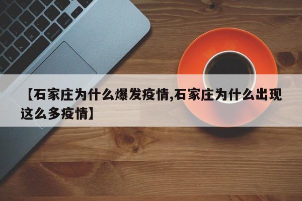 【石家庄为什么爆发疫情,石家庄为什么出现这么多疫情】