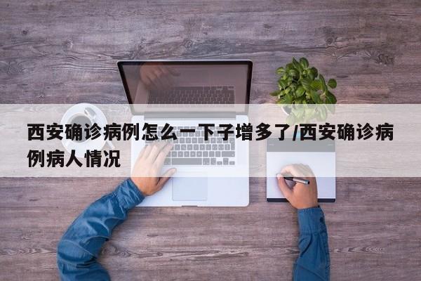 西安确诊病例怎么一下子增多了/西安确诊病例病人情况