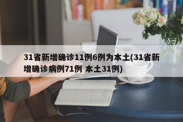31省新增确诊11例6例为本土(31省新增确诊病例71例 本土31例)