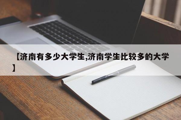 【济南有多少大学生,济南学生比较多的大学】