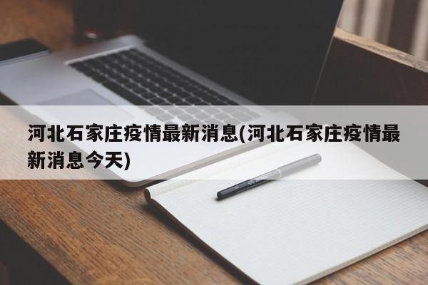 河北石家庄疫情最新消息(河北石家庄疫情最新消息今天)