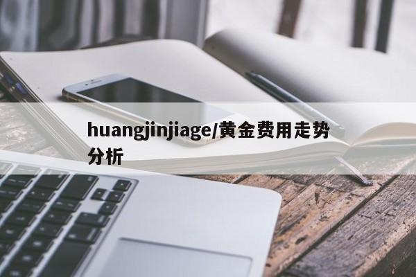 huangjinjiage/黄金费用走势分析