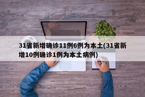 31省新增确诊11例6例为本土(31省新增10例确诊1例为本土病例)