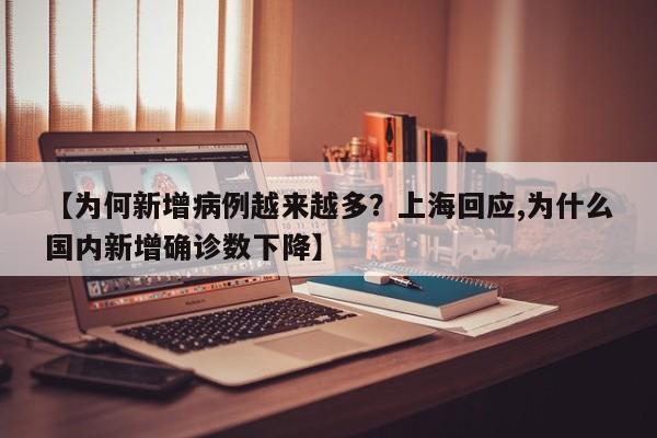 【为何新增病例越来越多？上海回应,为什么国内新增确诊数下降】