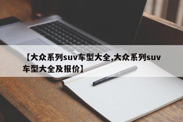 【大众系列suv车型大全,大众系列suv车型大全及报价】