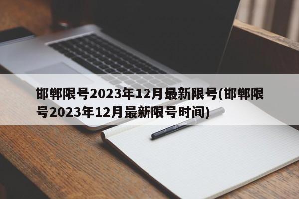 邯郸限号2023年12月最新限号(邯郸限号2023年12月最新限号时间)