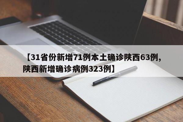 【31省份新增71例本土确诊陕西63例,陕西新增确诊病例323例】