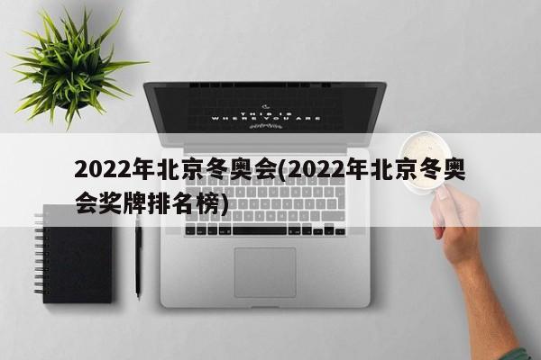 2022年北京冬奥会(2022年北京冬奥会奖牌排名榜)