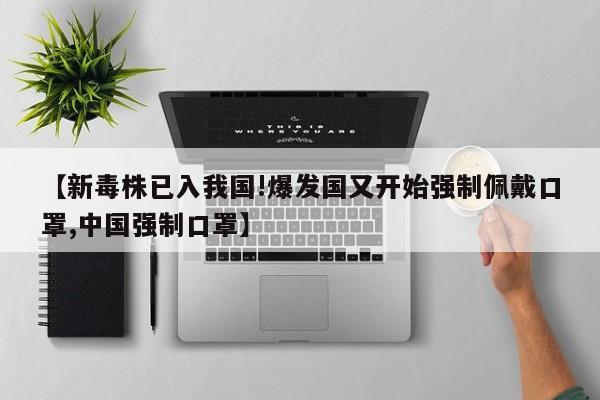 【新毒株已入我国!爆发国又开始强制佩戴口罩,中国强制口罩】
