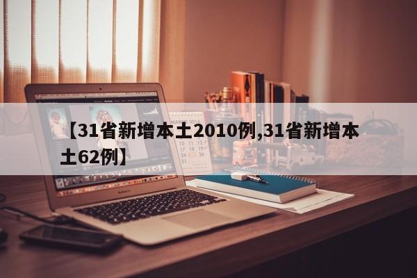 【31省新增本土2010例,31省新增本土62例】