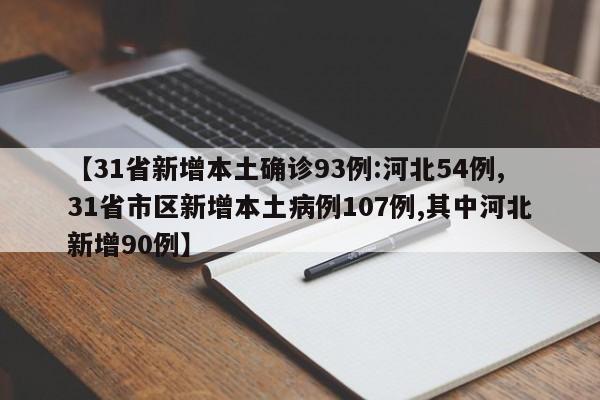 【31省新增本土确诊93例:河北54例,31省市区新增本土病例107例,其中河北新增90例】