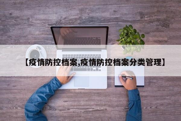 【疫情防控档案,疫情防控档案分类管理】