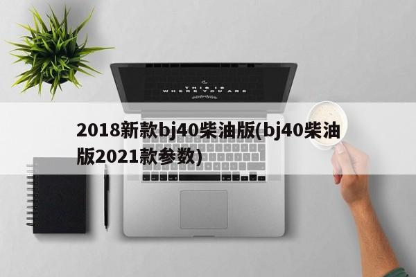 2018新款bj40柴油版(bj40柴油版2021款参数)