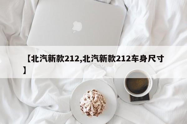 【北汽新款212,北汽新款212车身尺寸】