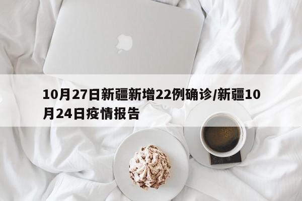 10月27日新疆新增22例确诊/新疆10月24日疫情报告