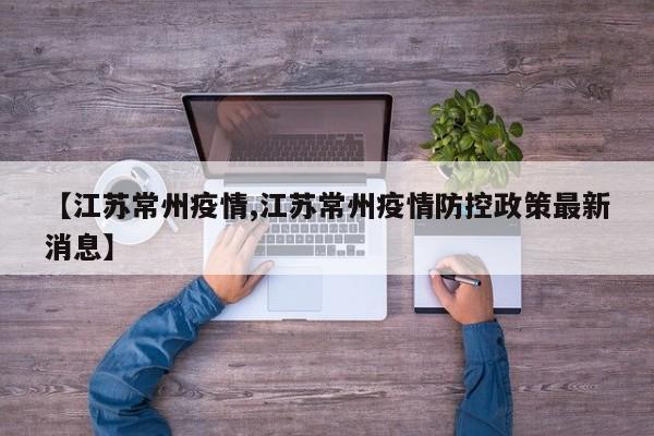 【江苏常州疫情,江苏常州疫情防控政策最新消息】