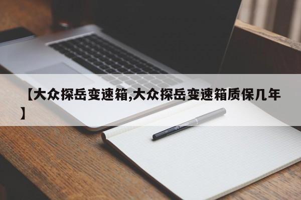【大众探岳变速箱,大众探岳变速箱质保几年】