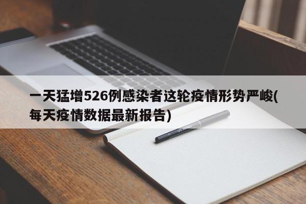 一天猛增526例感染者这轮疫情形势严峻(每天疫情数据最新报告)