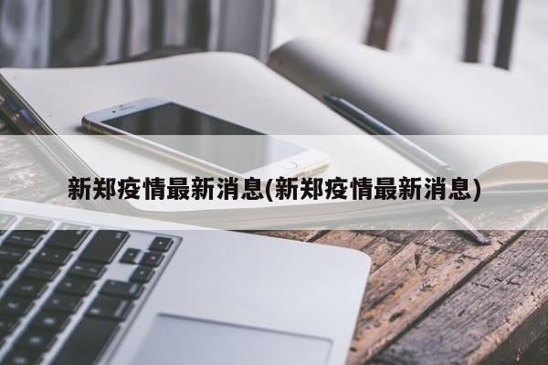 新郑疫情最新消息(新郑疫情最新消息)