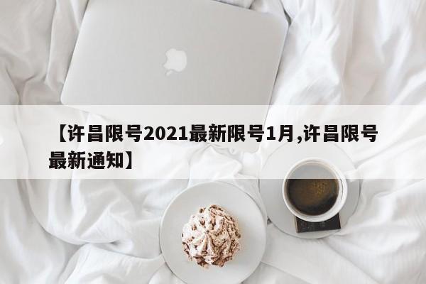 【许昌限号2021最新限号1月,许昌限号最新通知】